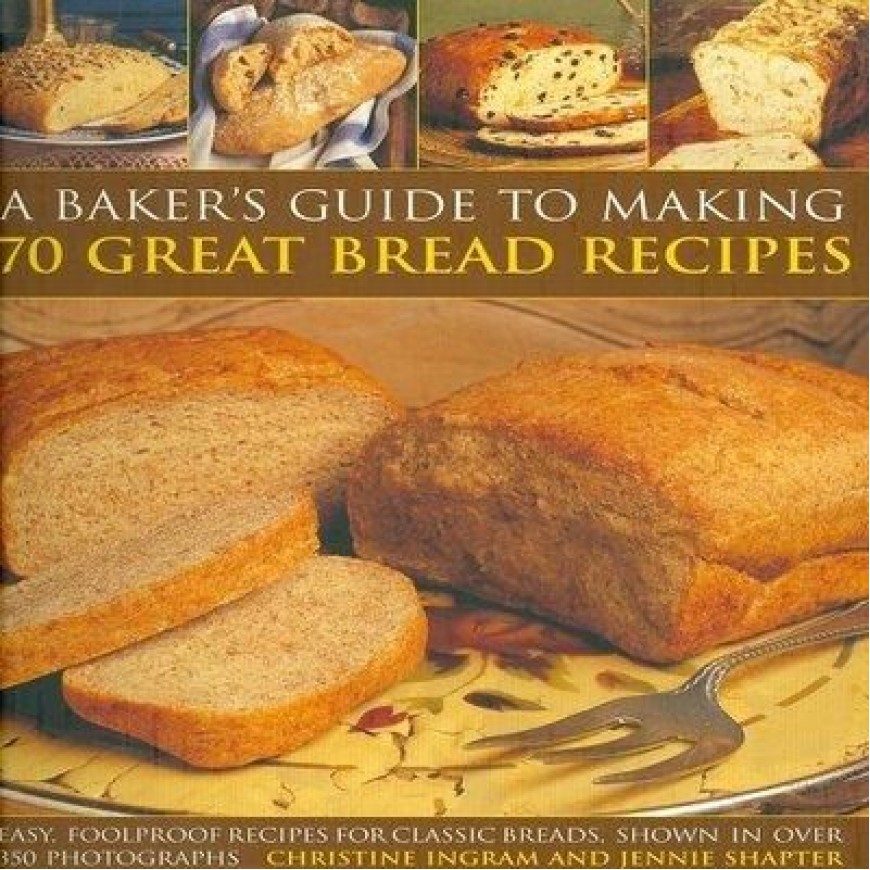 A Baker's Guide To Making 70 Great Bread Recipes