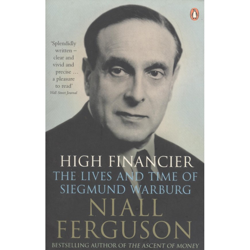 High Financier: The Lives And Time of Siegmund Warburg